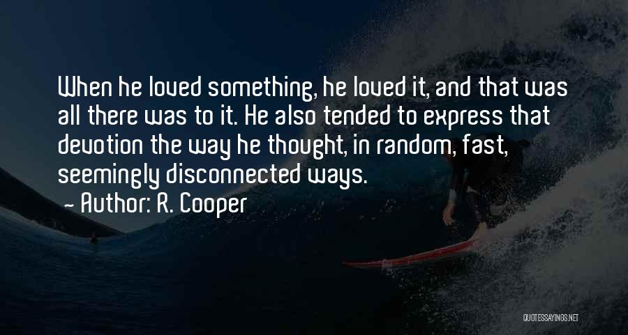 R. Cooper Quotes: When He Loved Something, He Loved It, And That Was All There Was To It. He Also Tended To Express