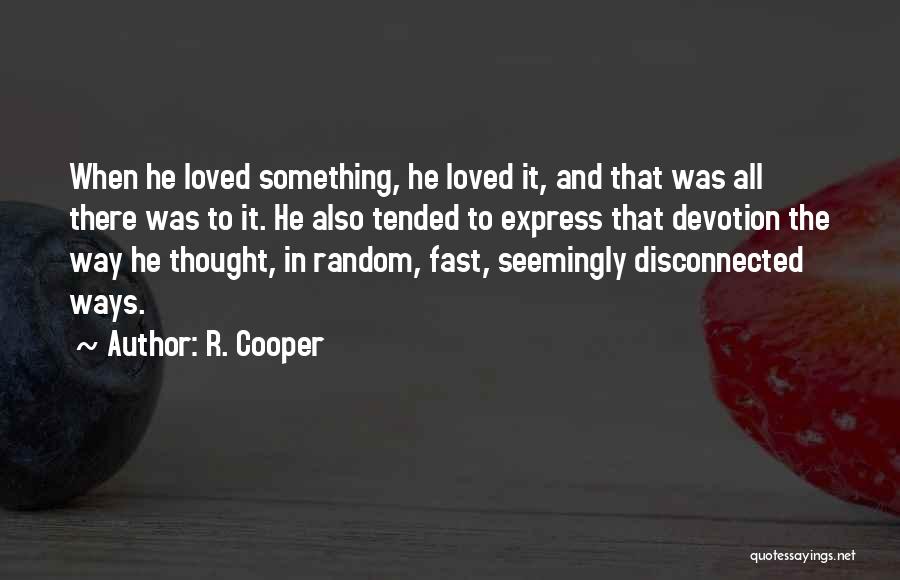 R. Cooper Quotes: When He Loved Something, He Loved It, And That Was All There Was To It. He Also Tended To Express