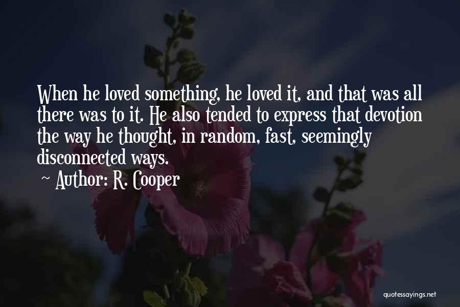 R. Cooper Quotes: When He Loved Something, He Loved It, And That Was All There Was To It. He Also Tended To Express