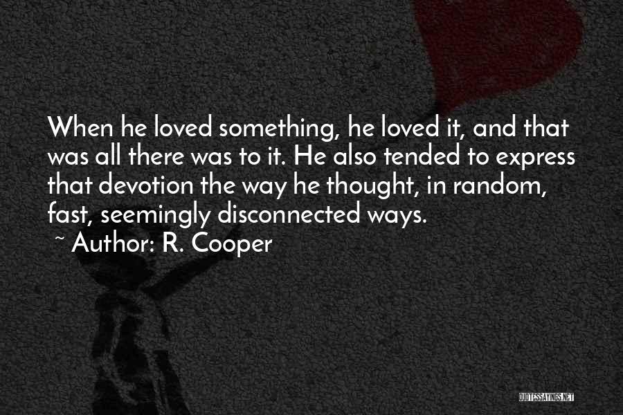 R. Cooper Quotes: When He Loved Something, He Loved It, And That Was All There Was To It. He Also Tended To Express