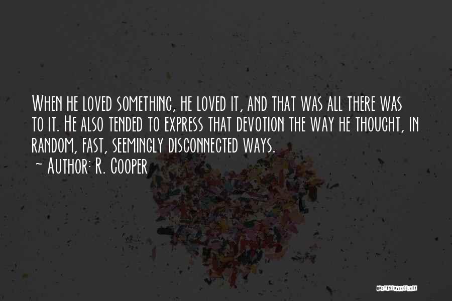 R. Cooper Quotes: When He Loved Something, He Loved It, And That Was All There Was To It. He Also Tended To Express