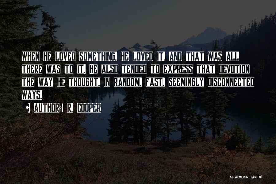 R. Cooper Quotes: When He Loved Something, He Loved It, And That Was All There Was To It. He Also Tended To Express