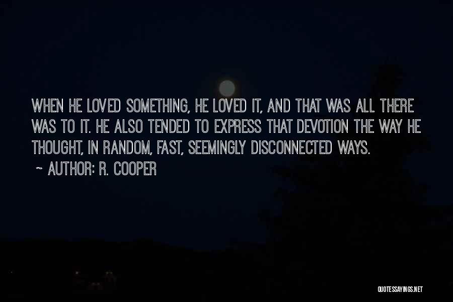 R. Cooper Quotes: When He Loved Something, He Loved It, And That Was All There Was To It. He Also Tended To Express