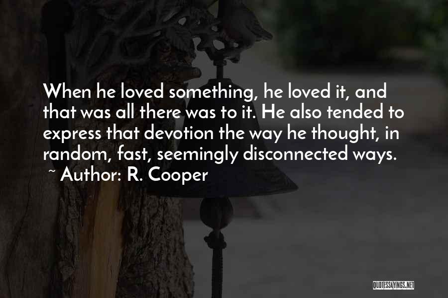 R. Cooper Quotes: When He Loved Something, He Loved It, And That Was All There Was To It. He Also Tended To Express