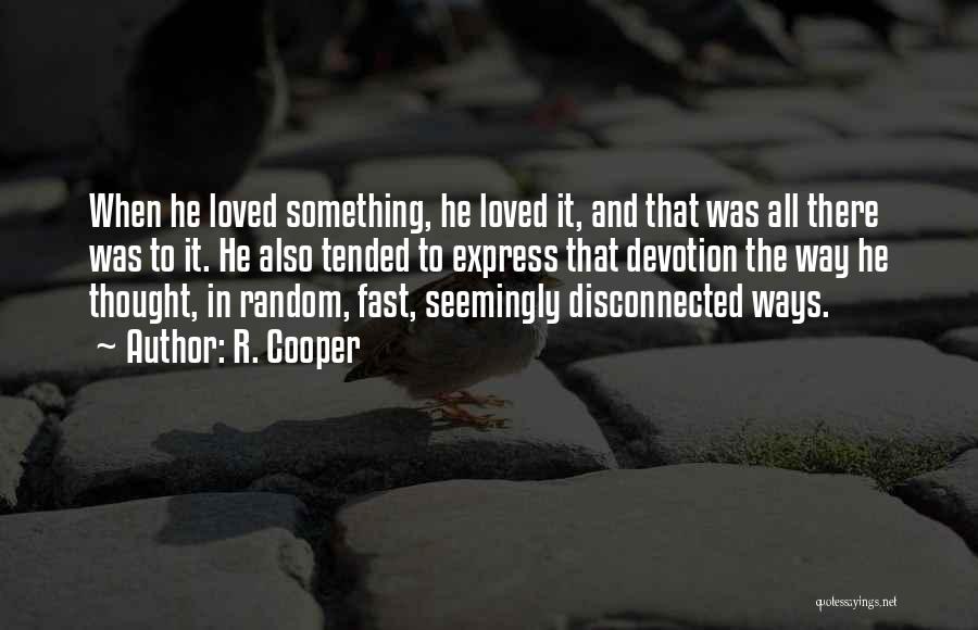 R. Cooper Quotes: When He Loved Something, He Loved It, And That Was All There Was To It. He Also Tended To Express