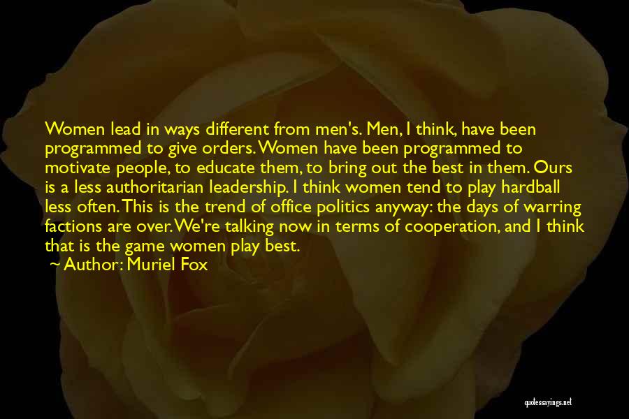 Muriel Fox Quotes: Women Lead In Ways Different From Men's. Men, I Think, Have Been Programmed To Give Orders. Women Have Been Programmed