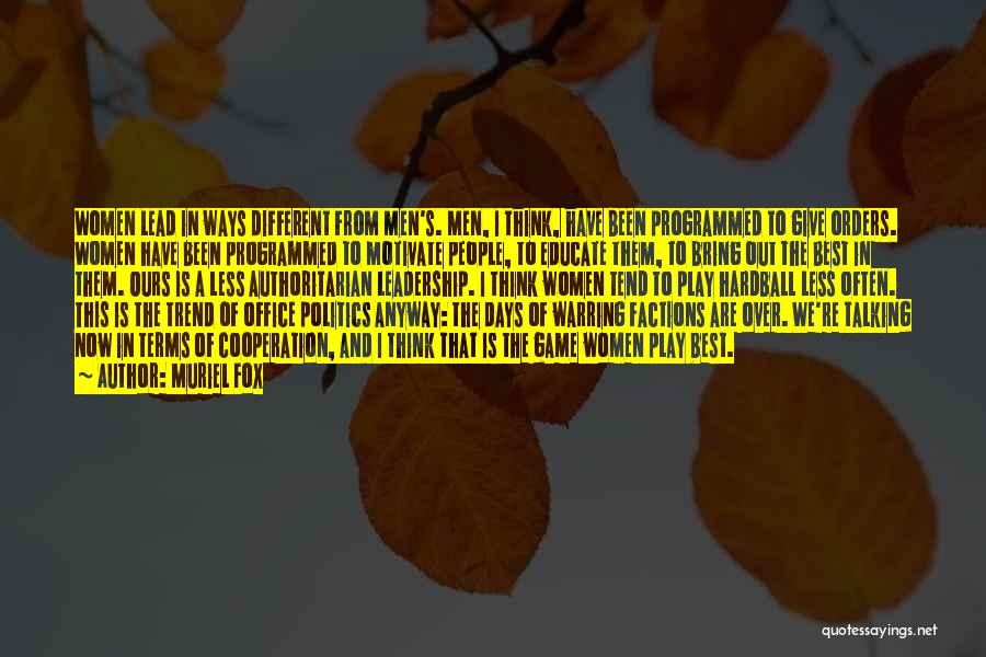 Muriel Fox Quotes: Women Lead In Ways Different From Men's. Men, I Think, Have Been Programmed To Give Orders. Women Have Been Programmed