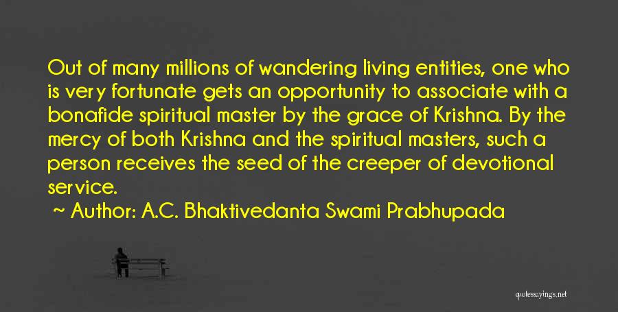 A.C. Bhaktivedanta Swami Prabhupada Quotes: Out Of Many Millions Of Wandering Living Entities, One Who Is Very Fortunate Gets An Opportunity To Associate With A