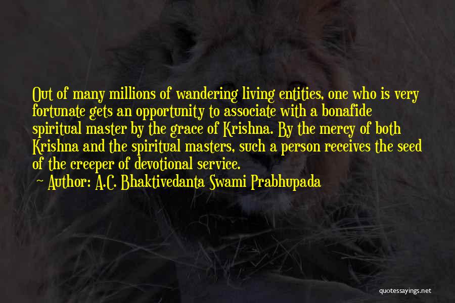 A.C. Bhaktivedanta Swami Prabhupada Quotes: Out Of Many Millions Of Wandering Living Entities, One Who Is Very Fortunate Gets An Opportunity To Associate With A