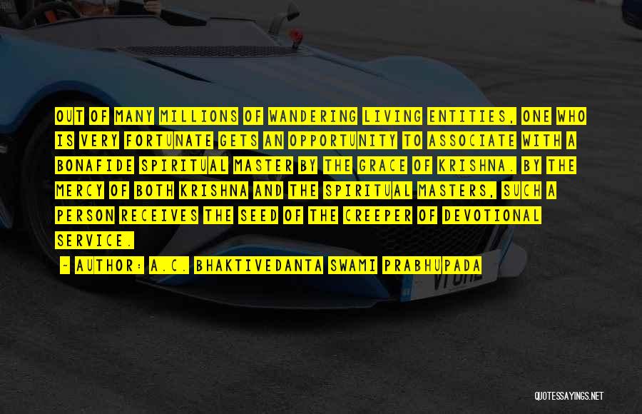 A.C. Bhaktivedanta Swami Prabhupada Quotes: Out Of Many Millions Of Wandering Living Entities, One Who Is Very Fortunate Gets An Opportunity To Associate With A