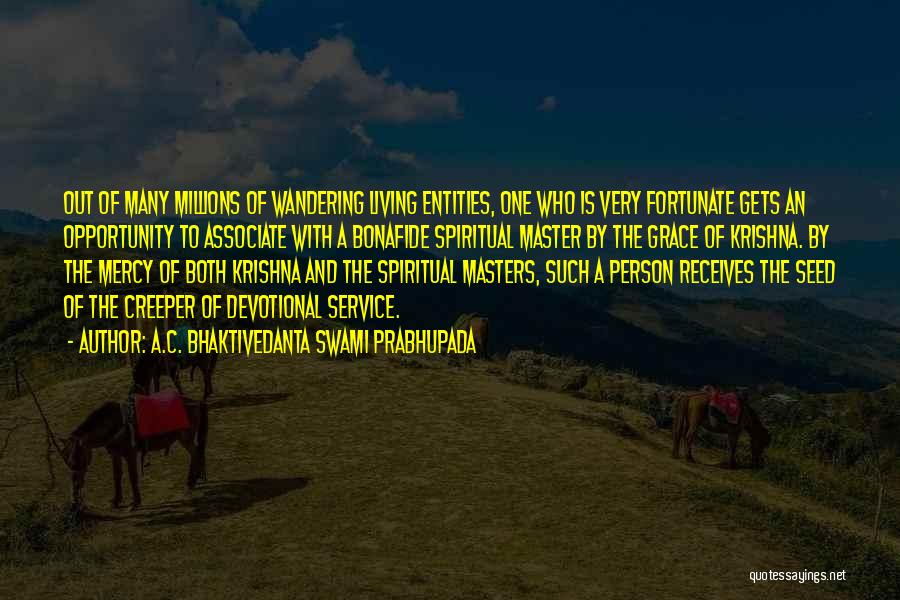 A.C. Bhaktivedanta Swami Prabhupada Quotes: Out Of Many Millions Of Wandering Living Entities, One Who Is Very Fortunate Gets An Opportunity To Associate With A