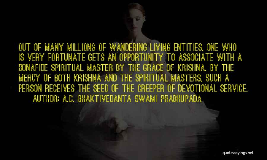 A.C. Bhaktivedanta Swami Prabhupada Quotes: Out Of Many Millions Of Wandering Living Entities, One Who Is Very Fortunate Gets An Opportunity To Associate With A