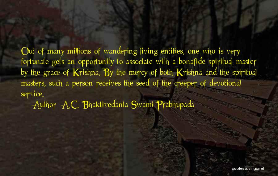 A.C. Bhaktivedanta Swami Prabhupada Quotes: Out Of Many Millions Of Wandering Living Entities, One Who Is Very Fortunate Gets An Opportunity To Associate With A