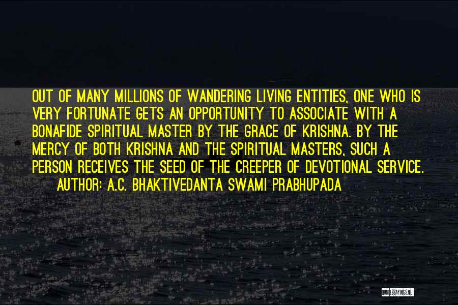 A.C. Bhaktivedanta Swami Prabhupada Quotes: Out Of Many Millions Of Wandering Living Entities, One Who Is Very Fortunate Gets An Opportunity To Associate With A