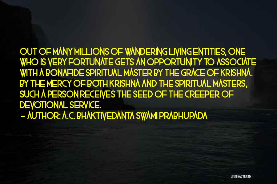 A.C. Bhaktivedanta Swami Prabhupada Quotes: Out Of Many Millions Of Wandering Living Entities, One Who Is Very Fortunate Gets An Opportunity To Associate With A