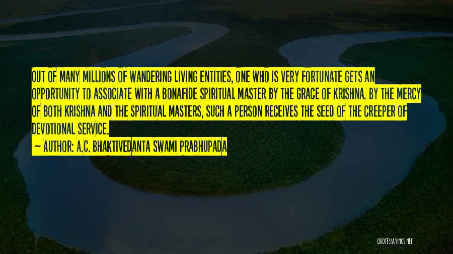 A.C. Bhaktivedanta Swami Prabhupada Quotes: Out Of Many Millions Of Wandering Living Entities, One Who Is Very Fortunate Gets An Opportunity To Associate With A