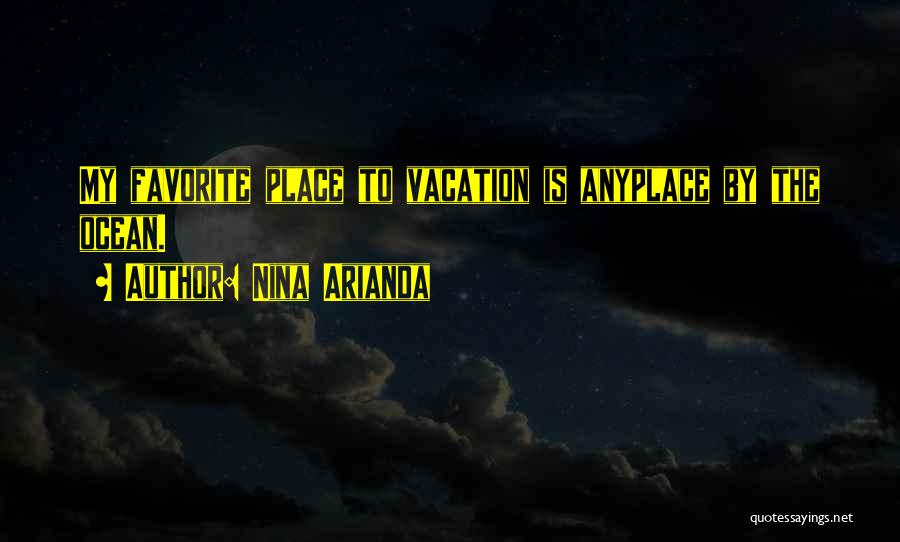 Nina Arianda Quotes: My Favorite Place To Vacation Is Anyplace By The Ocean.