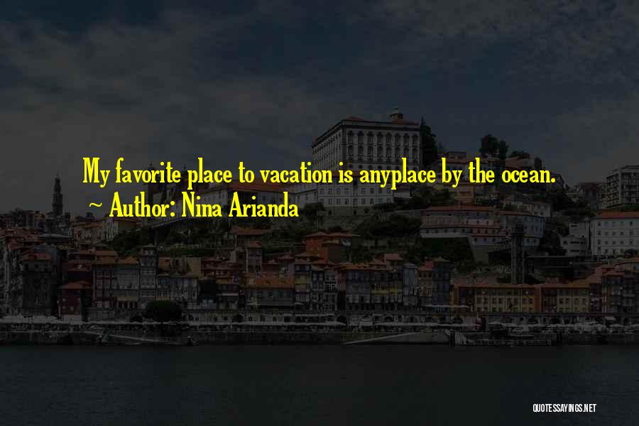 Nina Arianda Quotes: My Favorite Place To Vacation Is Anyplace By The Ocean.