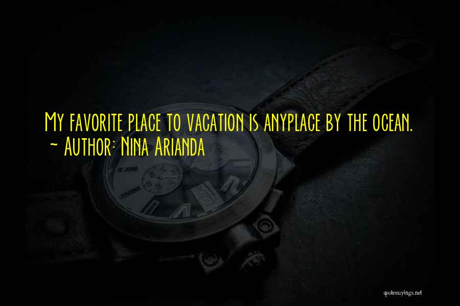 Nina Arianda Quotes: My Favorite Place To Vacation Is Anyplace By The Ocean.