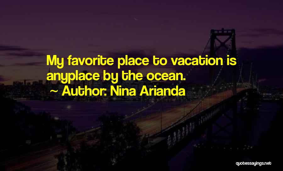 Nina Arianda Quotes: My Favorite Place To Vacation Is Anyplace By The Ocean.