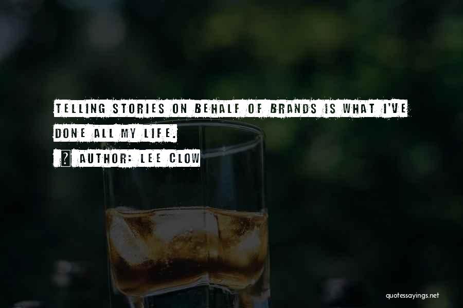 Lee Clow Quotes: Telling Stories On Behalf Of Brands Is What I've Done All My Life.