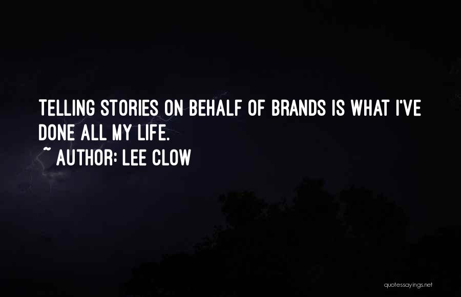 Lee Clow Quotes: Telling Stories On Behalf Of Brands Is What I've Done All My Life.