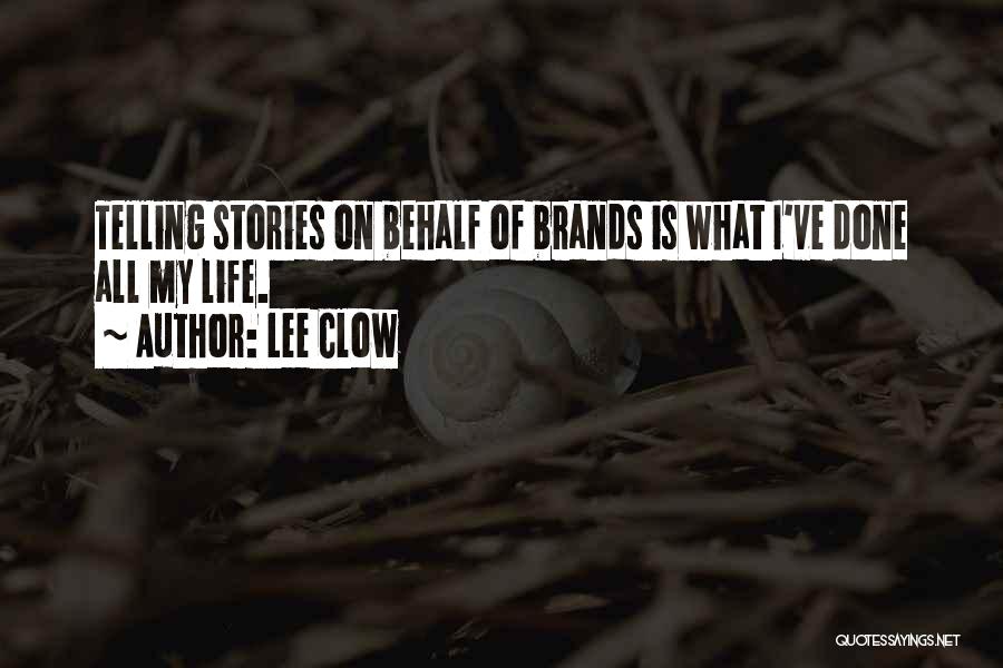 Lee Clow Quotes: Telling Stories On Behalf Of Brands Is What I've Done All My Life.