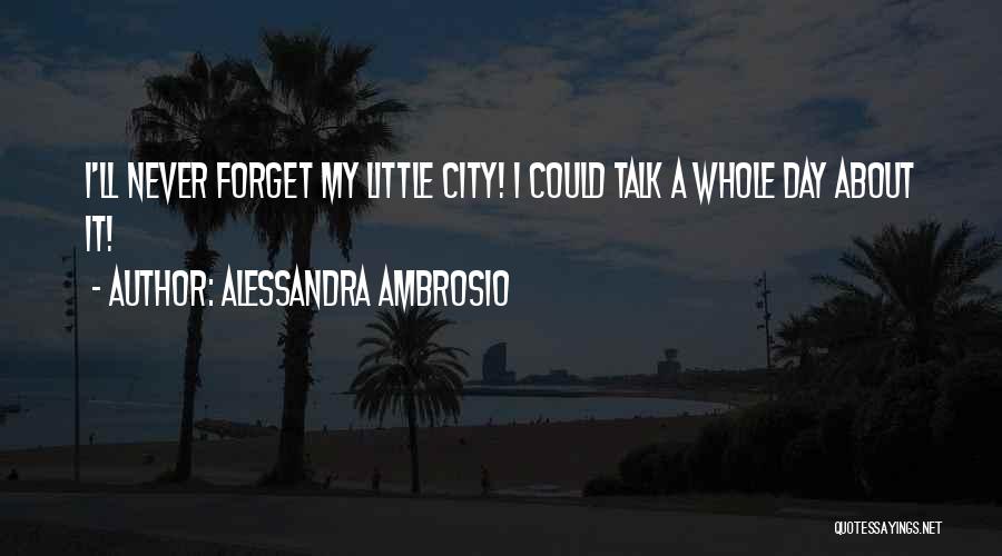 Alessandra Ambrosio Quotes: I'll Never Forget My Little City! I Could Talk A Whole Day About It!