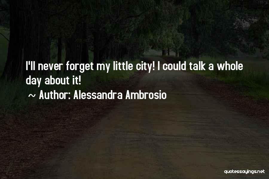 Alessandra Ambrosio Quotes: I'll Never Forget My Little City! I Could Talk A Whole Day About It!