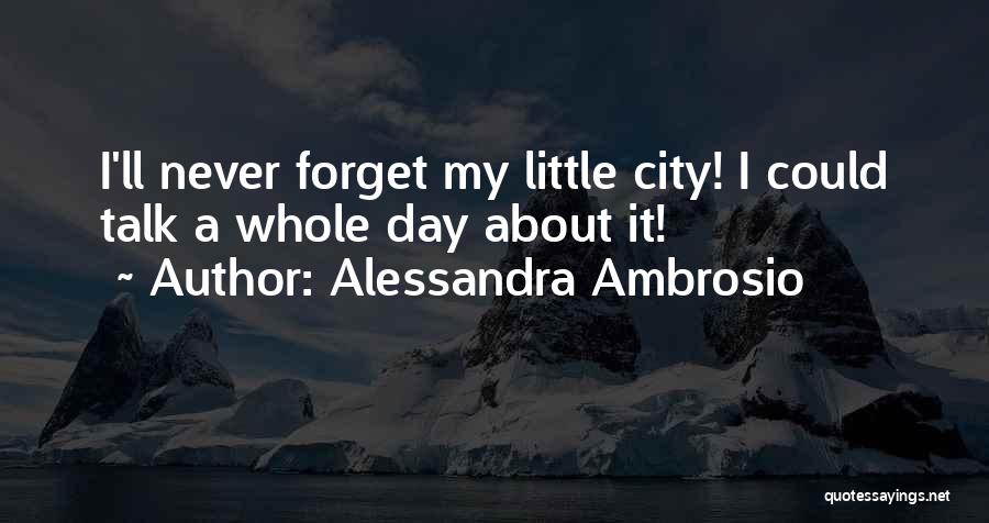Alessandra Ambrosio Quotes: I'll Never Forget My Little City! I Could Talk A Whole Day About It!