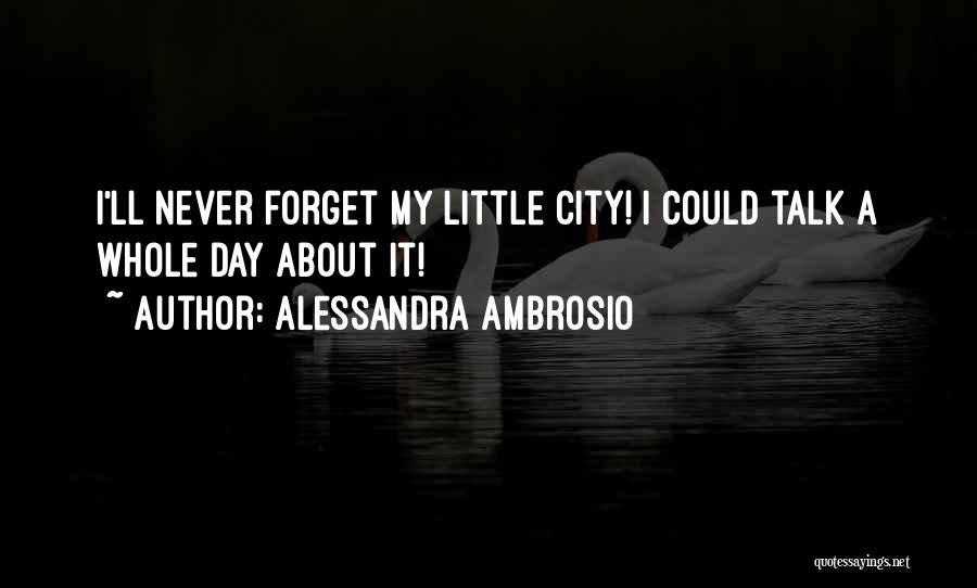 Alessandra Ambrosio Quotes: I'll Never Forget My Little City! I Could Talk A Whole Day About It!