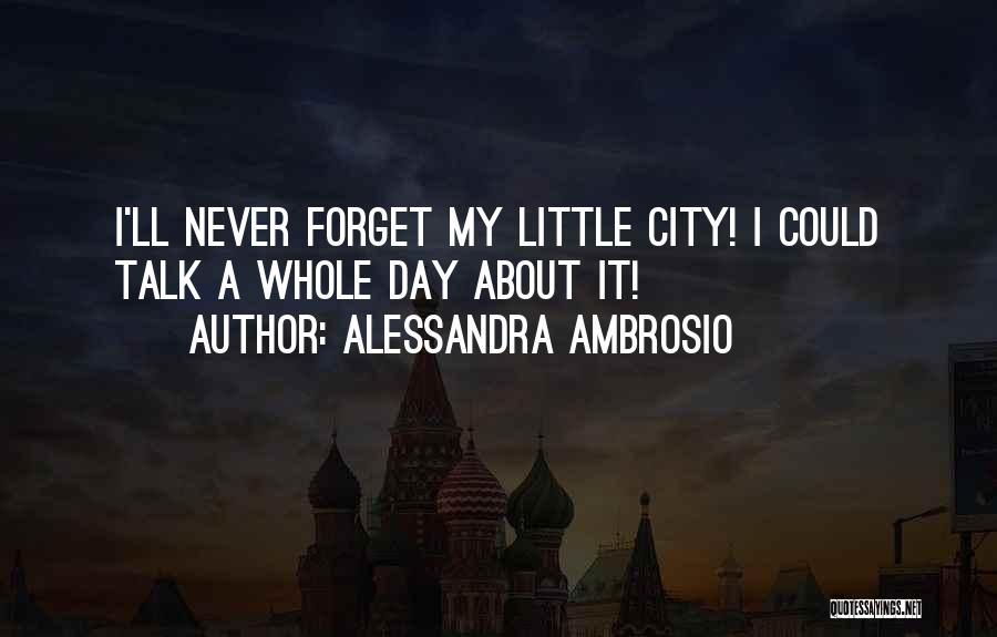 Alessandra Ambrosio Quotes: I'll Never Forget My Little City! I Could Talk A Whole Day About It!