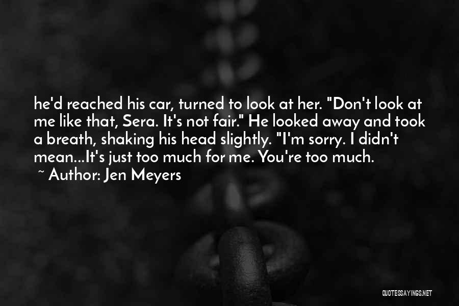 Jen Meyers Quotes: He'd Reached His Car, Turned To Look At Her. Don't Look At Me Like That, Sera. It's Not Fair. He