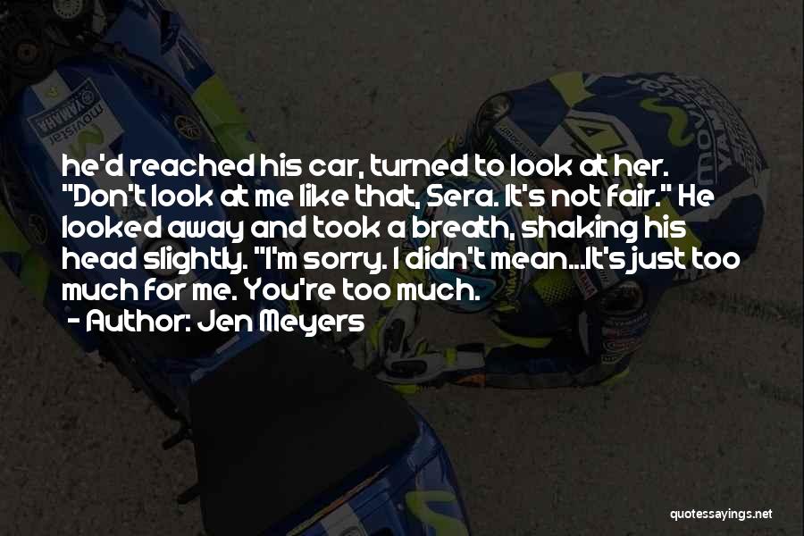 Jen Meyers Quotes: He'd Reached His Car, Turned To Look At Her. Don't Look At Me Like That, Sera. It's Not Fair. He