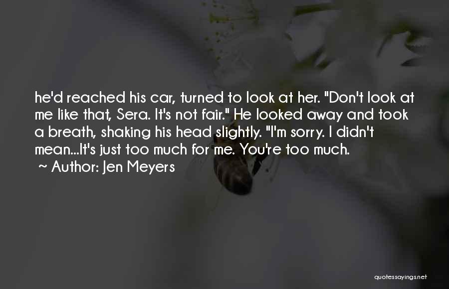 Jen Meyers Quotes: He'd Reached His Car, Turned To Look At Her. Don't Look At Me Like That, Sera. It's Not Fair. He