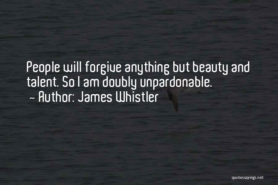 James Whistler Quotes: People Will Forgive Anything But Beauty And Talent. So I Am Doubly Unpardonable.