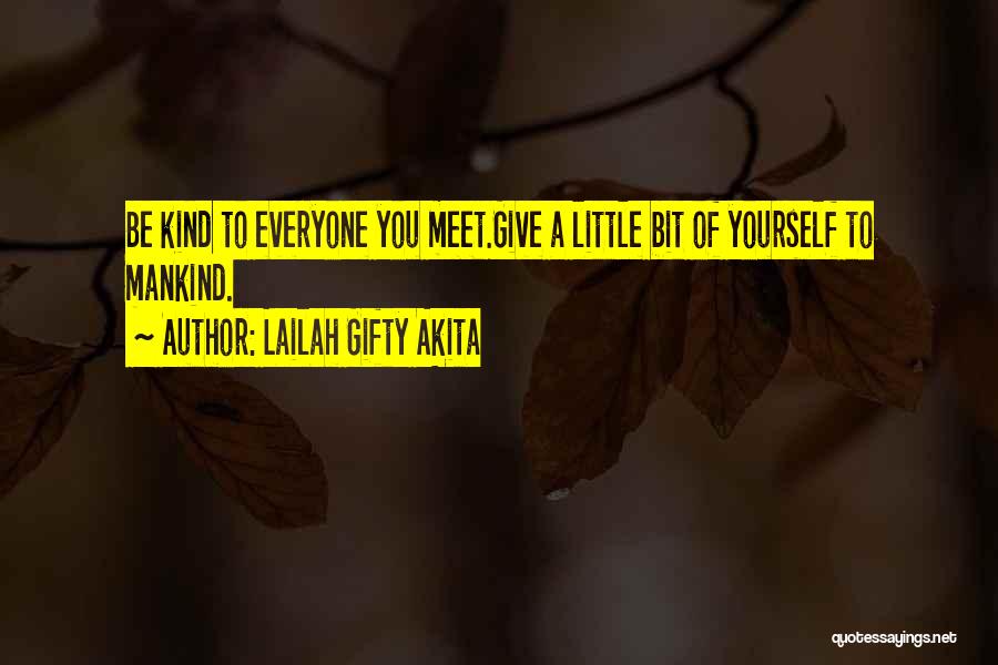 Lailah Gifty Akita Quotes: Be Kind To Everyone You Meet.give A Little Bit Of Yourself To Mankind.