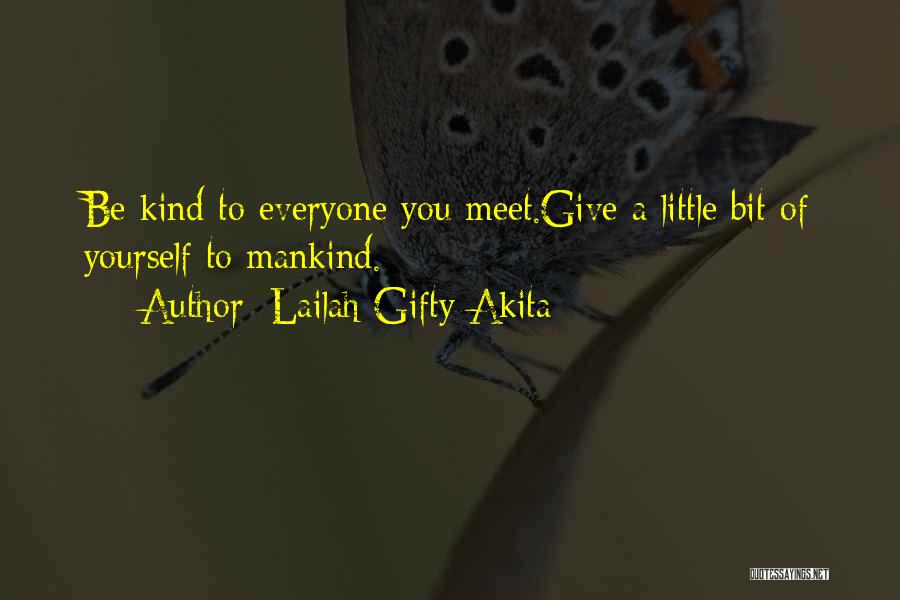 Lailah Gifty Akita Quotes: Be Kind To Everyone You Meet.give A Little Bit Of Yourself To Mankind.