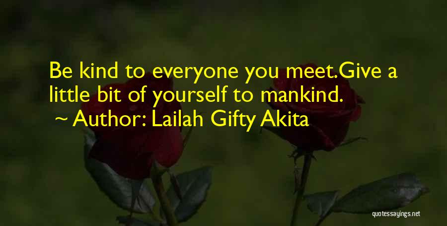 Lailah Gifty Akita Quotes: Be Kind To Everyone You Meet.give A Little Bit Of Yourself To Mankind.