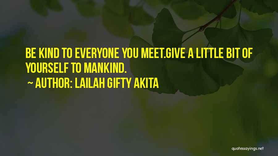 Lailah Gifty Akita Quotes: Be Kind To Everyone You Meet.give A Little Bit Of Yourself To Mankind.