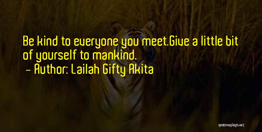 Lailah Gifty Akita Quotes: Be Kind To Everyone You Meet.give A Little Bit Of Yourself To Mankind.