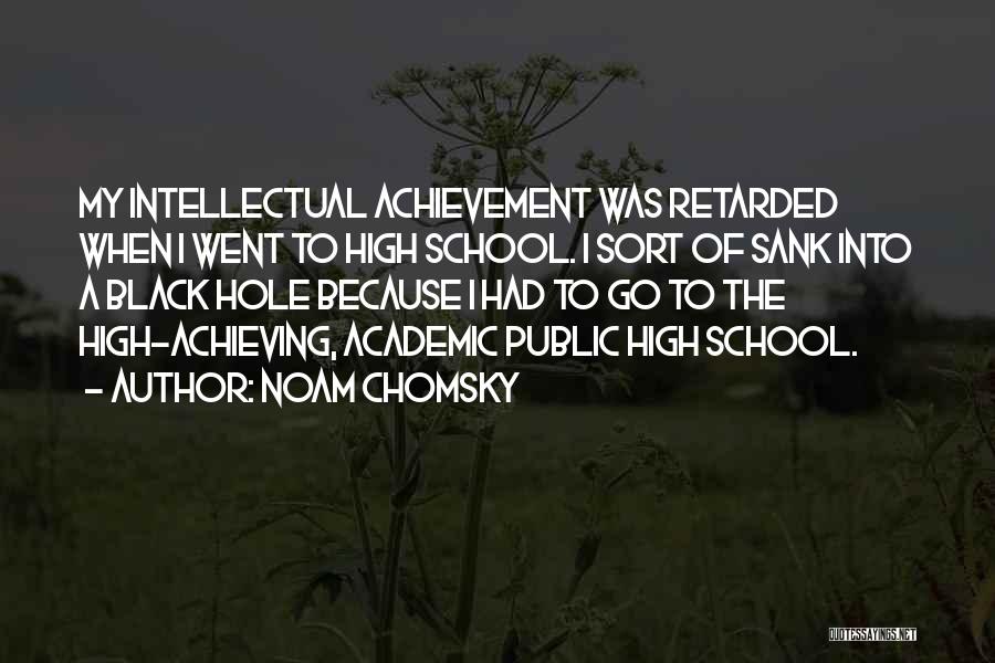Noam Chomsky Quotes: My Intellectual Achievement Was Retarded When I Went To High School. I Sort Of Sank Into A Black Hole Because