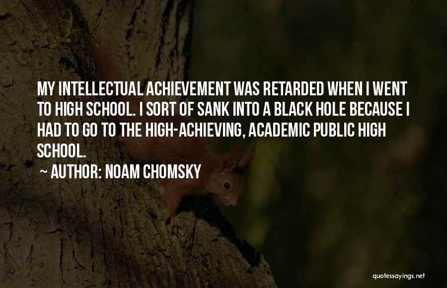 Noam Chomsky Quotes: My Intellectual Achievement Was Retarded When I Went To High School. I Sort Of Sank Into A Black Hole Because