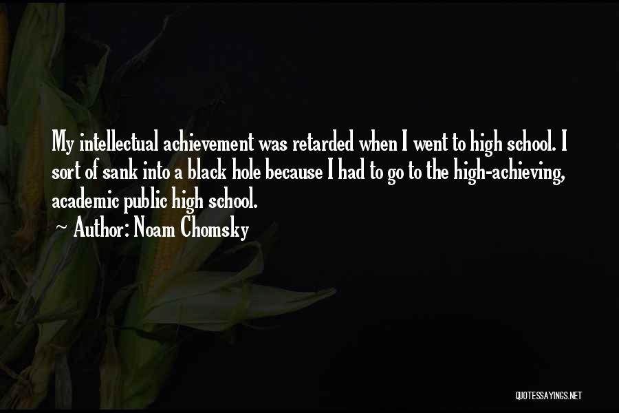 Noam Chomsky Quotes: My Intellectual Achievement Was Retarded When I Went To High School. I Sort Of Sank Into A Black Hole Because