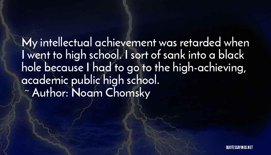 Noam Chomsky Quotes: My Intellectual Achievement Was Retarded When I Went To High School. I Sort Of Sank Into A Black Hole Because