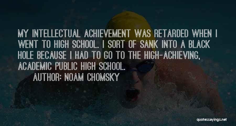 Noam Chomsky Quotes: My Intellectual Achievement Was Retarded When I Went To High School. I Sort Of Sank Into A Black Hole Because