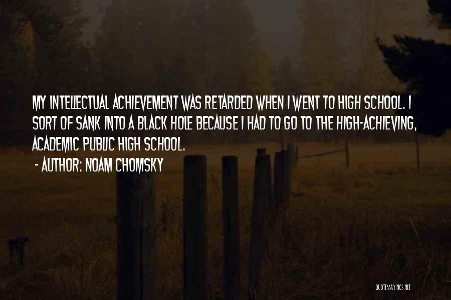Noam Chomsky Quotes: My Intellectual Achievement Was Retarded When I Went To High School. I Sort Of Sank Into A Black Hole Because
