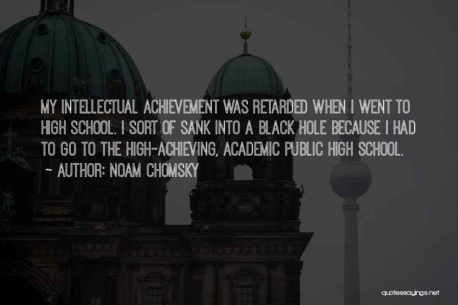 Noam Chomsky Quotes: My Intellectual Achievement Was Retarded When I Went To High School. I Sort Of Sank Into A Black Hole Because