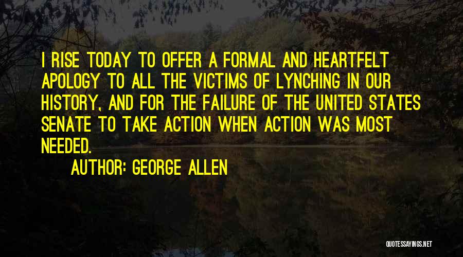 George Allen Quotes: I Rise Today To Offer A Formal And Heartfelt Apology To All The Victims Of Lynching In Our History, And