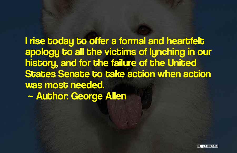 George Allen Quotes: I Rise Today To Offer A Formal And Heartfelt Apology To All The Victims Of Lynching In Our History, And